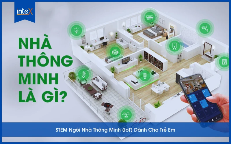 Dự án STEM IoT ngôi nhà thông minh giúp trẻ học công nghệ hiện đại
