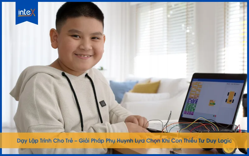 Dạy Lập Trình Cho Trẻ – Giải Pháp Phụ Huynh Lựa Chọn Khi Con Thiếu Tư Duy Logic