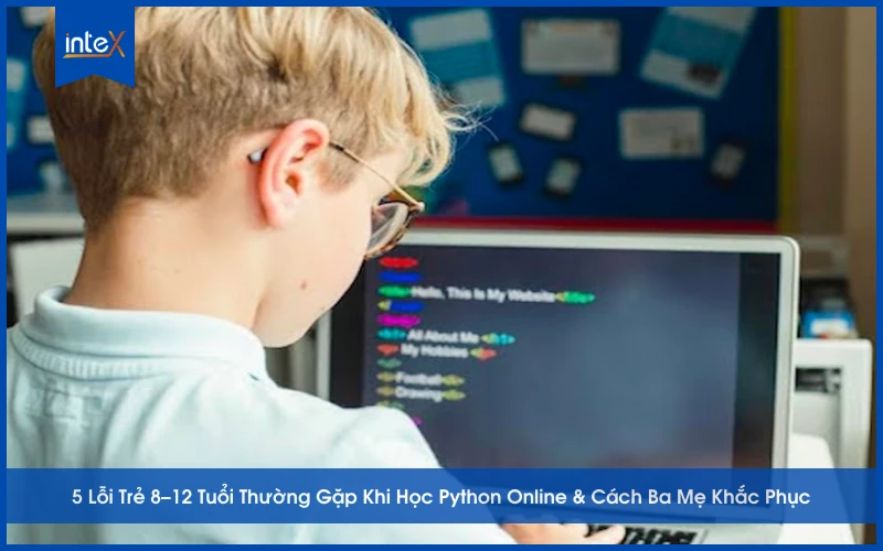 5 Lỗi Trẻ 8–12 Tuổi Thường Gặp Khi Học Python Online & Cách Ba Mẹ Khắc Phục