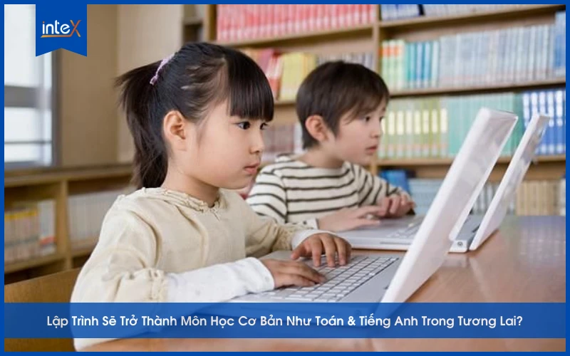Lập Trình Sẽ Trở Thành Môn Học Cơ Bản Như Toán & Tiếng Anh Trong Tương Lai