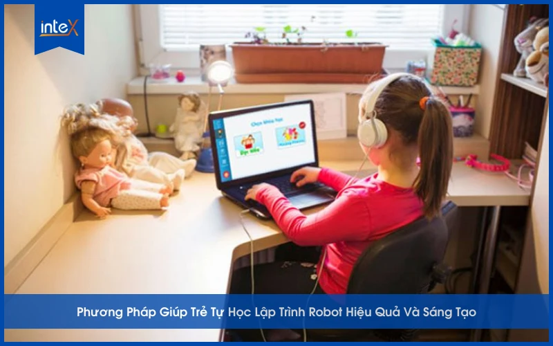 Phương Pháp Giúp Trẻ Tự Học Lập Trình Robot Hiệu Quả Và Sáng Tạo