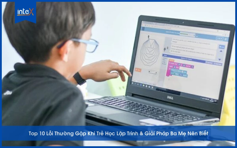 Top 10 Lỗi Thường Gặp Khi Trẻ Học Lập Trình & Giải Pháp Ba Mẹ Nên Biết