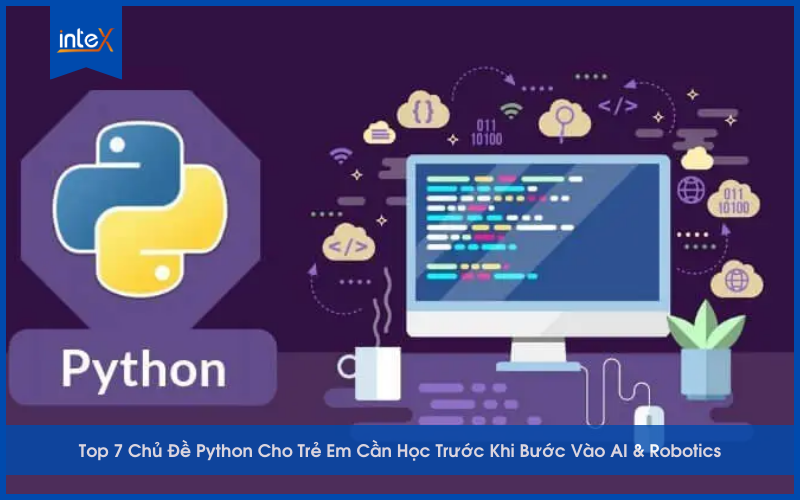 Top 7 Chủ Đề Python Cho Trẻ Em Cần Học Trước Khi Bước Vào AI & Robotics