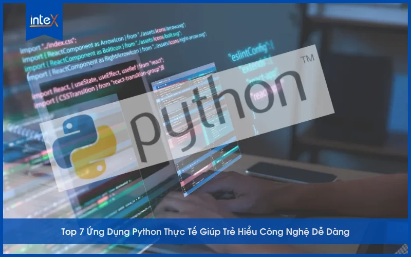 Top 7 Ứng Dụng Python Thực Tế giúp trẻ hiểu công nghệ dễ dàng