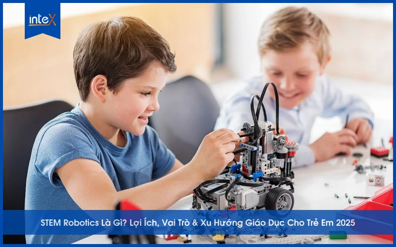 STEM Robotics là gì? Lợi ích, vai trò và xu hướng giáo dục cho trẻ em năm 2025