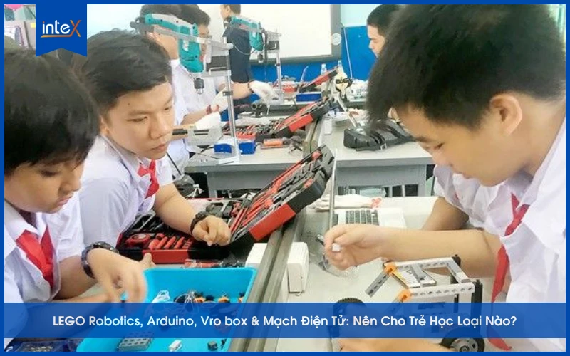 LEGO Robotics, Arduino, Vro box & Mạch Điện Tử_ Nên Cho Trẻ Học Loại Nào