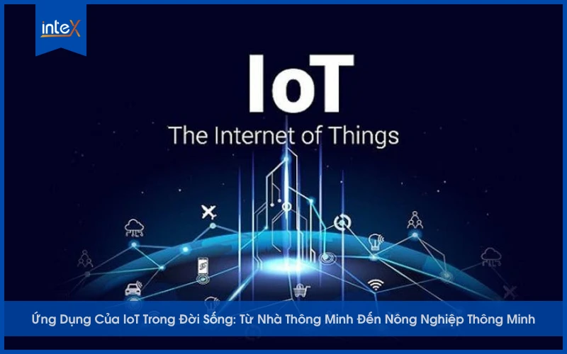 Ứng Dụng Của IoT Trong Đời Sống_ Từ Nhà Thông Minh Đến Thành Phố Và Nông Nghiệp Thông Minh