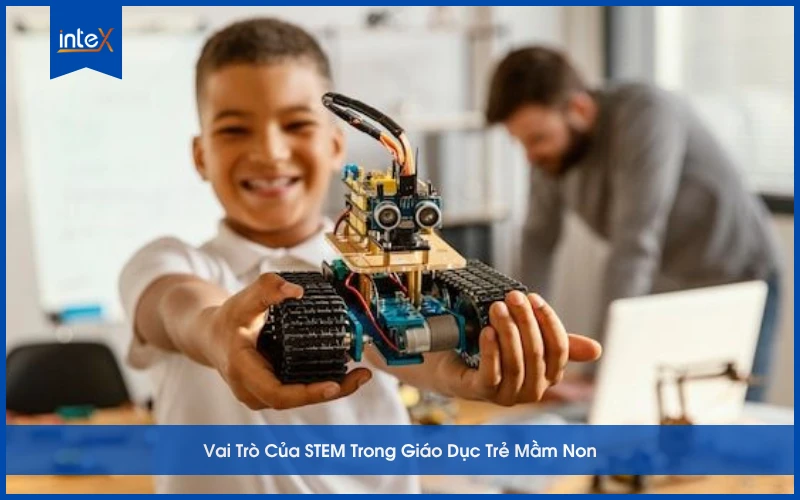 Vai Trò Của STEM Trong Giáo Dục Trẻ Mầm Non