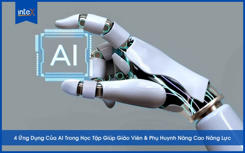 4 Ứng Dụng Của AI Trong Học Tập Giúp Giáo Viên & Phụ Huynh Nâng Cao Năng Lực