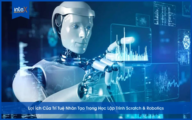 Lợi Ích Của Trí Tuệ Nhân Tạo Trong Học Lập Trình Scratch & Robotics