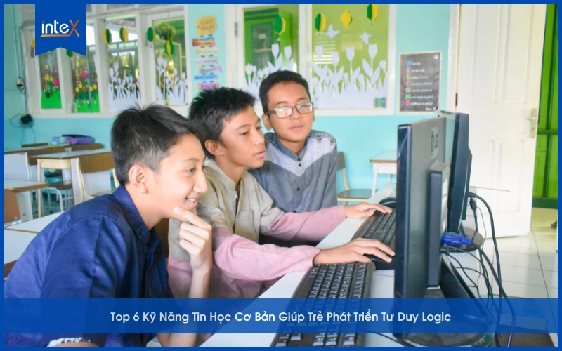 Top 6 Kỹ Năng Tin Học Cơ Bản Giúp Trẻ Phát Triển Tư Duy Logic