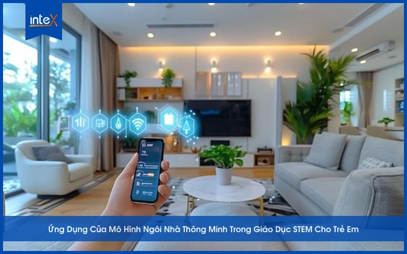 Ứng Dụng Của Mô Hình Ngôi Nhà Thông Minh Trong Giáo Dục STEM Cho Trẻ Em