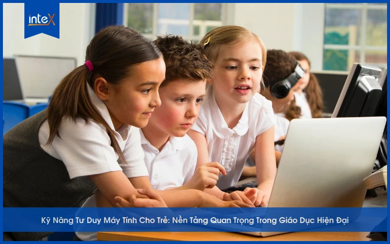 Kỹ Năng Tư Duy Máy Tính Cho Trẻ_ Nền Tảng Quan Trọng Trong Giáo Dục Hiện Đại
