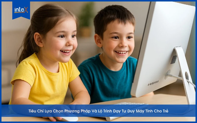 Tiêu chí lựa chọn phương pháp và lộ trình dạy tư duy máy tính cho trẻ