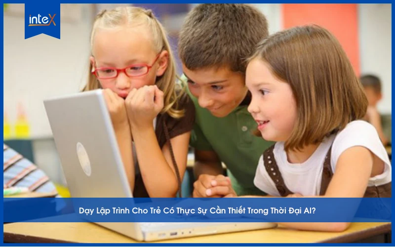 Dạy Lập Trình Cho Trẻ Có Thực Sự Cần Thiết Trong Thời Đại AI?