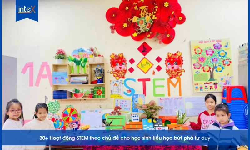 30+ Hoạt động STEM theo chủ đề cho học sinh tiểu học bứt phá tư duy
