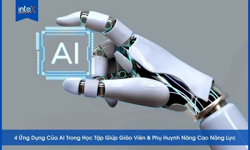 4 Ứng Dụng Của AI Trong Học Tập Giúp Giáo Viên & Phụ Huynh Nâng Cao Năng Lực