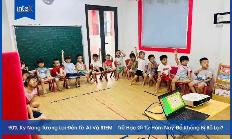 90% Kỹ Năng Tương Lai Đến Từ AI Và STEM – Trẻ Học Gì Ngay Từ Hôm Nay Để Không Bị Bỏ Lại