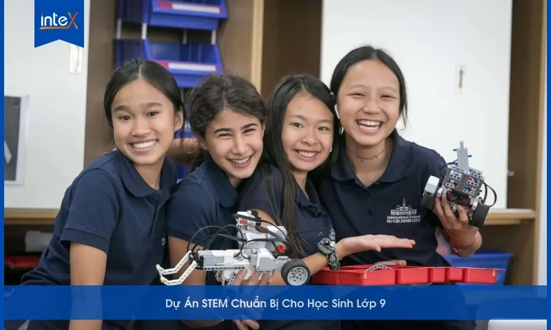 Dự Án STEM Chuẩn Bị Cho Học Sinh Lớp 9