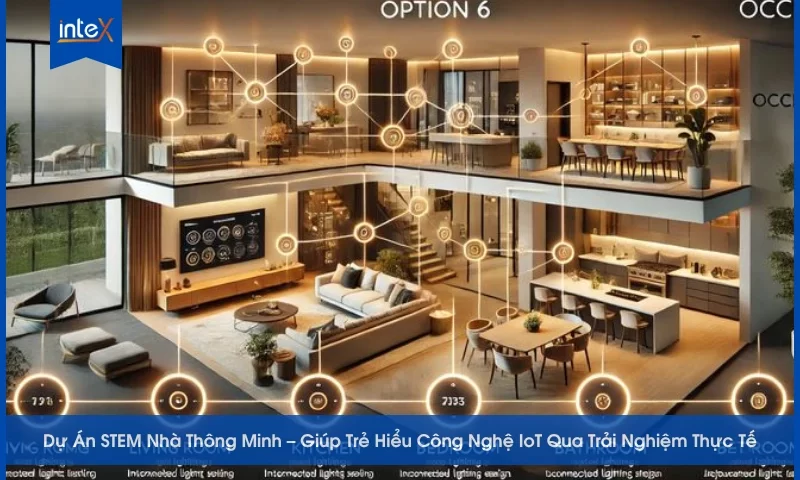 Dự Án STEM Nhà Thông Minh – Giúp Trẻ Hiểu Công Nghệ IoT Qua Trải Nghiệm Thực Tế