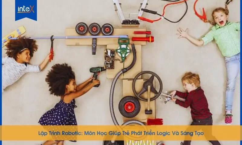 Lập Trình Robotic: Môn Học Giúp Trẻ Phát Triển Logic Và Sáng Tạo
