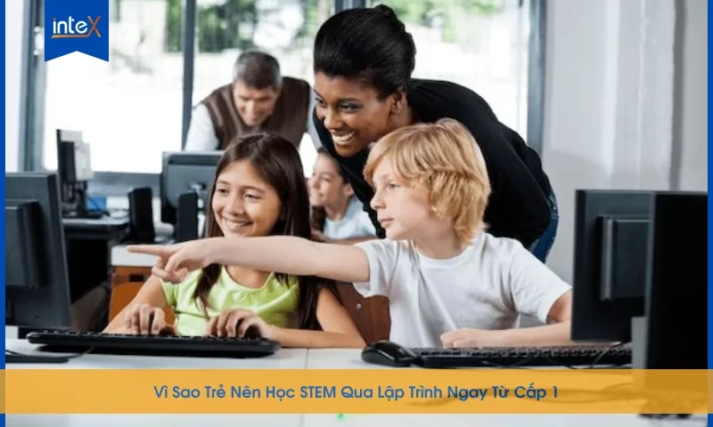 Vì Sao Trẻ Nên Học STEM Qua Lập Trình Ngay Từ Cấp 1?