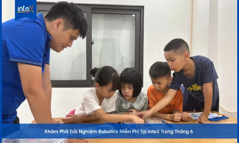 Khám Phá Trải Nghiệm Robotics Miễn Phí Tại inteX Trong Tháng 6