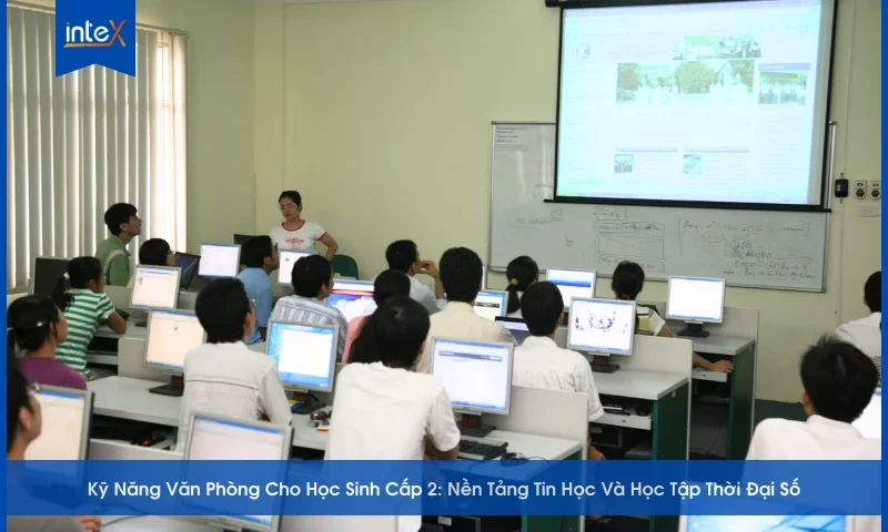 Kỹ Năng Văn Phòng Cho Học Sinh Cấp 2_ Nền Tảng Tin Học Và Học Tập Thời Đại Số