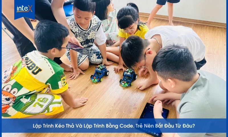 Lập Trình Kéo Thả Và Lập Trình Bằng Code. Trẻ Nên Bắt Đầu Từ Đâu?
