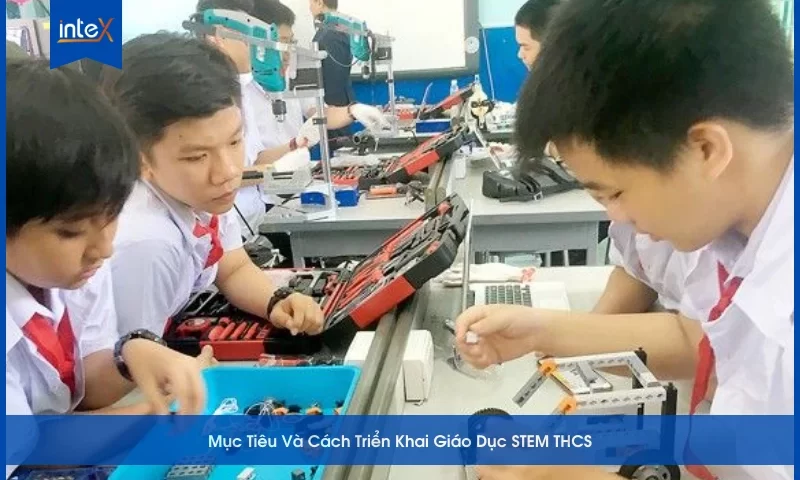 Mục Tiêu Và Cách Triển Khai Giáo Dục STEM THCS