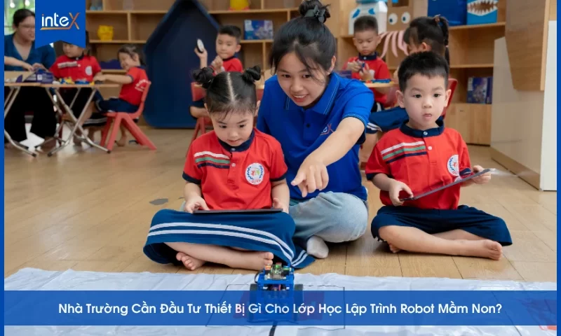 Nhà Trường Cần Đầu Tư Thiết Bị Gì Cho Lớp Học Lập Trình Robot Mầm Non