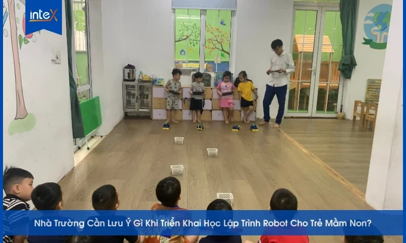 Nhà Trường Cần Lưu Ý Gì Khi Triển Khai Học Lập Trình Robot Cho Trẻ Mầm Non