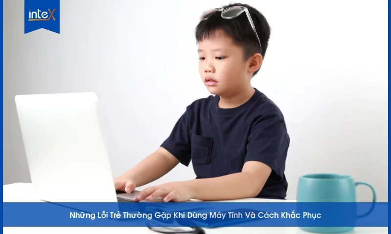 Những Lỗi Trẻ Thường Gặp Khi Dùng Máy Tính Và Cách Khắc Phục