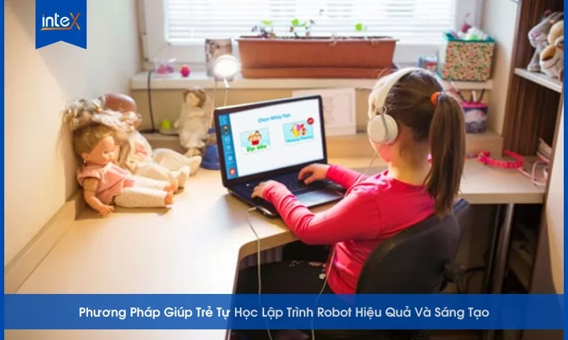 Phương Pháp Giúp Trẻ Tự Học Lập Trình Robot Hiệu Quả Và Sáng Tạo