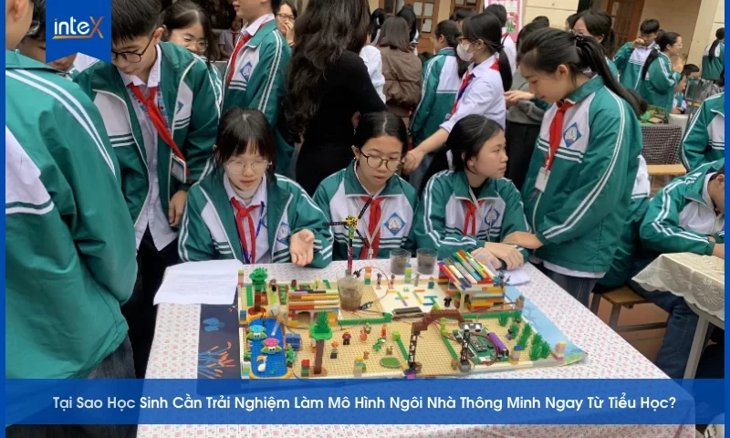 Tại Sao Học Sinh Cần Trải Nghiệm Làm Mô Hình Ngôi Nhà Thông Minh Ngay Từ Tiểu Học