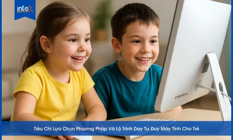 Tiêu chí lựa chọn phương pháp và lộ trình dạy tư duy máy tính cho trẻ