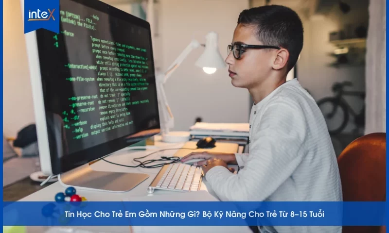 Tin Học Cho Trẻ Em Gồm Những Gì_ Bộ Kỹ Năng Cho Trẻ Từ 8–15 Tuổi
