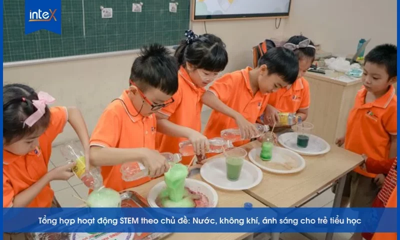 Tổng hợp hoạt động STEM theo chủ đề_ Nước, không khí, ánh sáng cho trẻ tiểu học