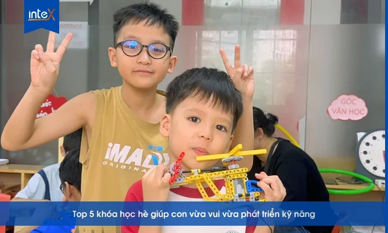 Top 5 khóa học hè nên cho con tham gia để vừa vui vừa phát triển kỹ năng