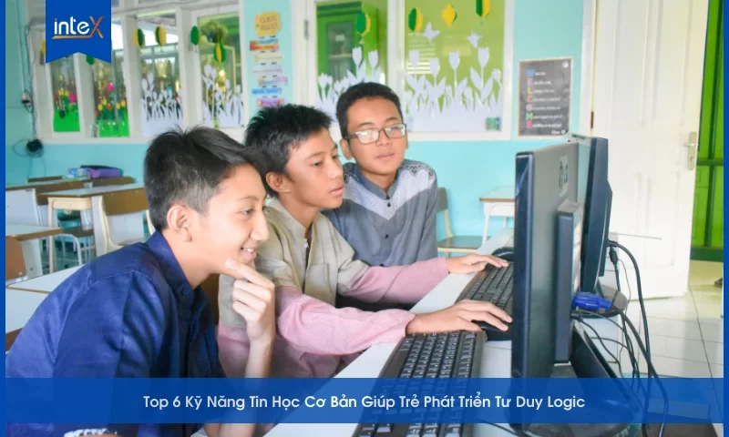 Top 6 Kỹ Năng Tin Học Cơ Bản Giúp Trẻ Phát Triển Tư Duy Logic