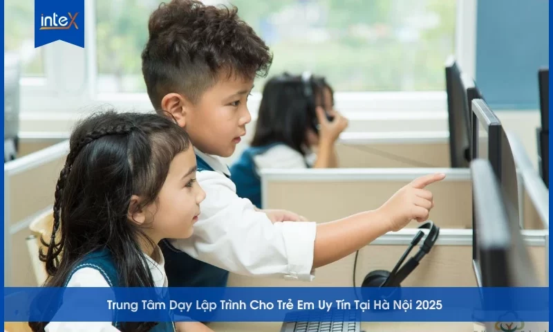 Trung Tâm Dạy Lập Trình Cho Trẻ Em Uy Tín Tại Hà Nội 2025