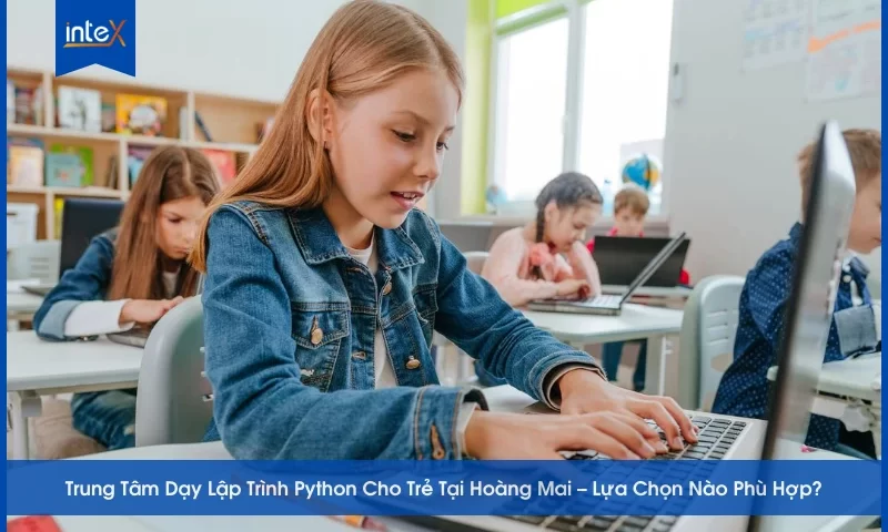 Trung tâm dạy lập trình Python cho trẻ tại Hoàng Mai – lựa chọn khóa học phù hợp giúp trẻ phát triển tư duy công nghệ