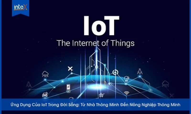 Ứng Dụng Của IoT Trong Đời Sống_ Từ Nhà Thông Minh Đến Thành Phố Và Nông Nghiệp Thông Minh