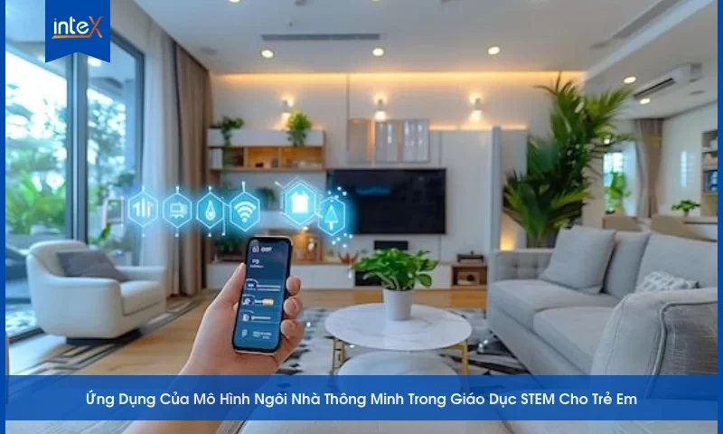 Ứng Dụng Của Mô Hình Ngôi Nhà Thông Minh Trong Giáo Dục STEM Cho Trẻ Em