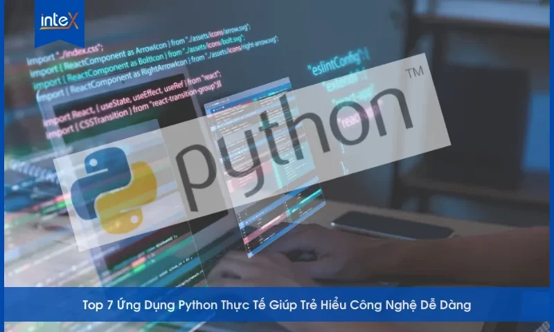 Top 7 Ứng Dụng Python Thực Tế giúp trẻ hiểu công nghệ dễ dàng
