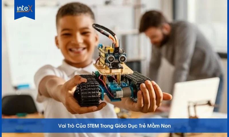 Vai Trò Của STEM Trong Giáo Dục Trẻ Mầm Non