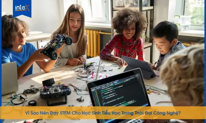 Dạy STEM Cho Học Sinh Tiểu Học Trong Thời Đại Công Nghệ 4.0