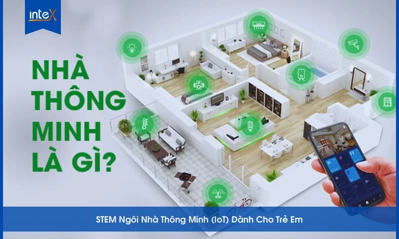 Dự án STEM IoT ngôi nhà thông minh giúp trẻ học công nghệ hiện đại