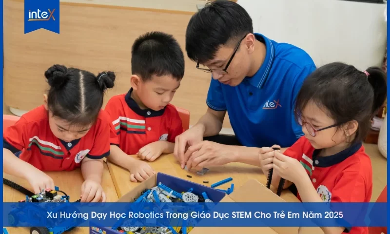 Trẻ em học Robotics trong giáo dục STEM năm 2025 – khám phá STEM, rèn tư duy logic và kỹ năng công nghệ